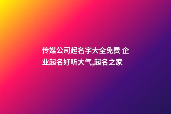 传媒公司起名字大全免费 企业起名好听大气,起名之家